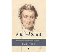 Rebel Saint: Baptist Wriothesley Noel, 1798-1873