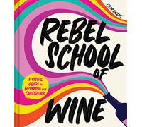 Rebel School Of Wine: A Visual Guide to Drinking with Confidence