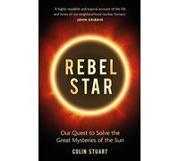 Rebel Star: Our Quest to Solve the Great Mysteries of the Sun
