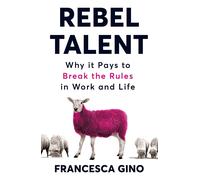 Rebel Talent: Why it Pays to Break the Rules at Work and in Life by Francesca Gi