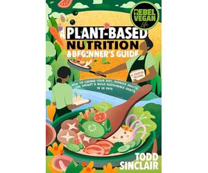 REBEL VEGAN LIFE: A Plant-Based Nutrition & Beginner's Guide: How to Change Your Diet, Improve Health, Lose Weight & Build Sustainable Habits in 28 Days (REBEL VEGAN BOOK SERIES)