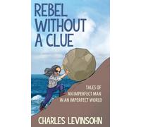 Rebel Without a Clue: Tales of an Imperfect Man in an Imperfect World