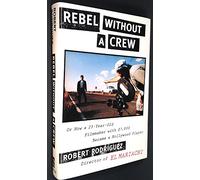 Rebel Without a Crew: Or How a 23-Year-Old Filmmaker With $7,000 Became a Hollywood Player