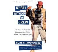 Rebel Without a Crew: Or How a 23-Year-Old Filmmakerwith $7,000 Became a Hollywood Player