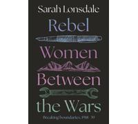 Rebel women between the wars : Breaking boundaries, 1918-39