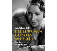 Rebel Women Between the Wars : Fearless Writers and Adventurers