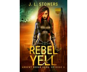 Rebel Yell: Ardent Redux Saga: Episode 6 (A Space Opera Adventure)