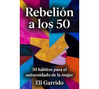 Rebelión a los 50: 50 hábitos para el autocuidado de la mujer