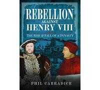Rebellion Against Henry VIII: The Rise and Fall of a Dynasty
