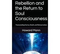 Rebellion and the Return to Soul Consciousness: Transcending Karma, Death, and Reincarnation