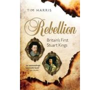 Rebellion: Britain's First Stuart Kings, 1567-1642
