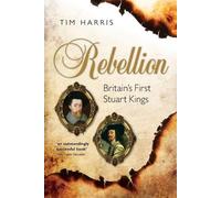 Tim Harris – Rebellion: Britain's First Stuart Kings, 1567–1642 – Paperback