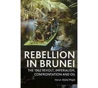 Rebellion in Brunei: The 1962 Revolt, Imperialism, Confrontation and Oil
