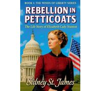 Rebellion in Petticoats - The Life Story of Elizabeth Cady Stanton: 1 (The Winds of Liberty)