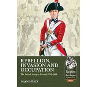Rebellion, Invasion and Occupation: The British Army in Ireland, 1793-1815 (From Reason to Revolution)