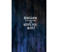 Rebellion Is The Only Thing That Keeps You Alive!: Create Boldly. Think Freely. Defy the Ordinary.