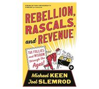 Rebellion, Rascals, and Revenue: Tax Follies and Wisdom through the Ages