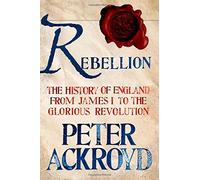 Rebellion: The History of England from James I to the Glorious Revolution by Peter Ackroyd (October 21,2014)