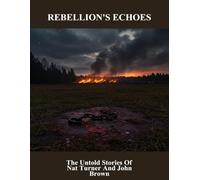 Rebellion'S Echoes: The Untold Stories Of Nat Turner And John Brown