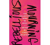 Rebellious Mourning: The Collective Work of Grief