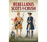 Rebellious Scots to Crush: The Military Response to the Jacobite ‘45 (From Reason to Revolution)