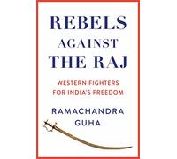 Rebels Against the Raj: Western Fighters for India’s Freedom
