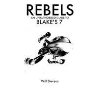 Rebels: An Unauthorised Guide to Blake's 7
