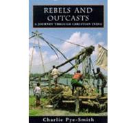 Rebels And Outcasts: A Journey Through Christian India