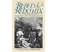 Rebels And Redcoats: The American Revolution Through The Eyes Of Those That Fought And Lived It