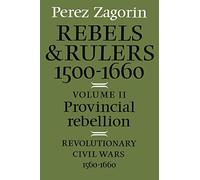Rebels and Rulers, 1500-1660: Revolutionary Civil Wars, 1560-1660: 2 (Provincial Rebellion)