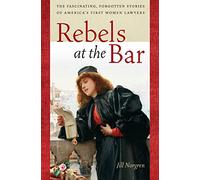 Rebels at the Bar: The Fascinating, Forgotten Stories of America’s First Women Lawyers