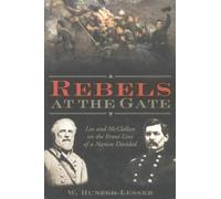 Rebels at the Gate: Lee and McClellan on the Front Line of a Nation Divided
