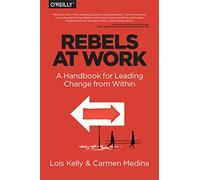 Rebels at Work – A Handbook for Leading Change from Within – O’Reilly Verlag