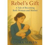 Rebel's Gift: A Tale of Becoming Both Woman and Mother