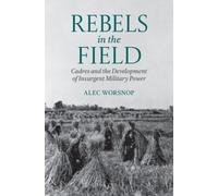 Rebels in the Field : Cadres and the Development of Insurgent Military Power