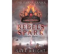 Rebels Spark (The Ember Crown, a YA Dystopian Fantasy Series)