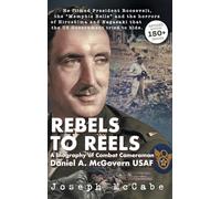 REBELS TO REELS: A biography of Combat Cameraman Daniel A. McGovern USAF