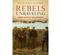 Rebels Unraveling : A Short History of the Confederacy
