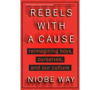 Rebels With A Cause : Reimagining Boys, Ourselves, and Our Culture