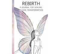REBIRTH: A Journal for Healing, Release & Transformation: A Daily Companion to Heal Your Heart, Reconnect With Yourself, and Create a New Life