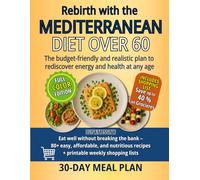 Rebirth with the Mediterranean DIET OVER 60: The budget-friendly and realistic plan to rediscover energy and health at any age