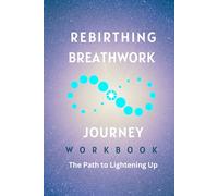 Rebirthing Breathwork Journey Workbook