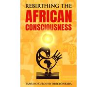 REBIRTHING THE AFRICAN CONSCIOUSNESS