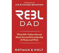 (REBL) Responsible Entrepreneur Balanced Leader Dad: What 100+ Fathers Reveal About Successful Leadership at Home and Work