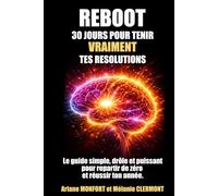 REBOOT : 30 JOURS POUR TENIR VRAIMENT TES RESOLUTIONS: Le guide simple, drôle et puissant pour repartir de zéro et réussir ton année.
