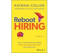 Reboot Hiring : The Key To Managers and Leaders Saving Time, Money and Hassle When Recruiting