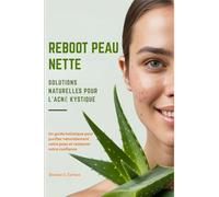 REBOOT PEAU NETTE SOLUTIONS NATURELLES POUR L'ACNÉ KYSTIQUE: Un guide holistique pour purifier naturellement votre peau et restaurer votre confiance