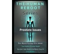 Reboot Prostate: Reboot Prostate: Uncovering the Hidden Links Between Emotions and Prostate Health: Reboot Prostate: Demystifying Prostate Health as a Natural Biological Process (Reboot Series)