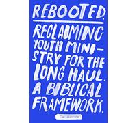 Rebooted: Reclaiming Youth Ministry For The Long Haul - A Biblical Framework