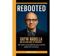 REBOOTED: Satya Nadella and the new spirit of Microsoft - The inside story of growth,grace, and the global tech revolution